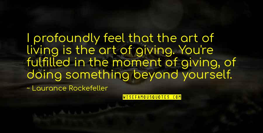 Doing Yourself Quotes By Laurance Rockefeller: I profoundly feel that the art of living