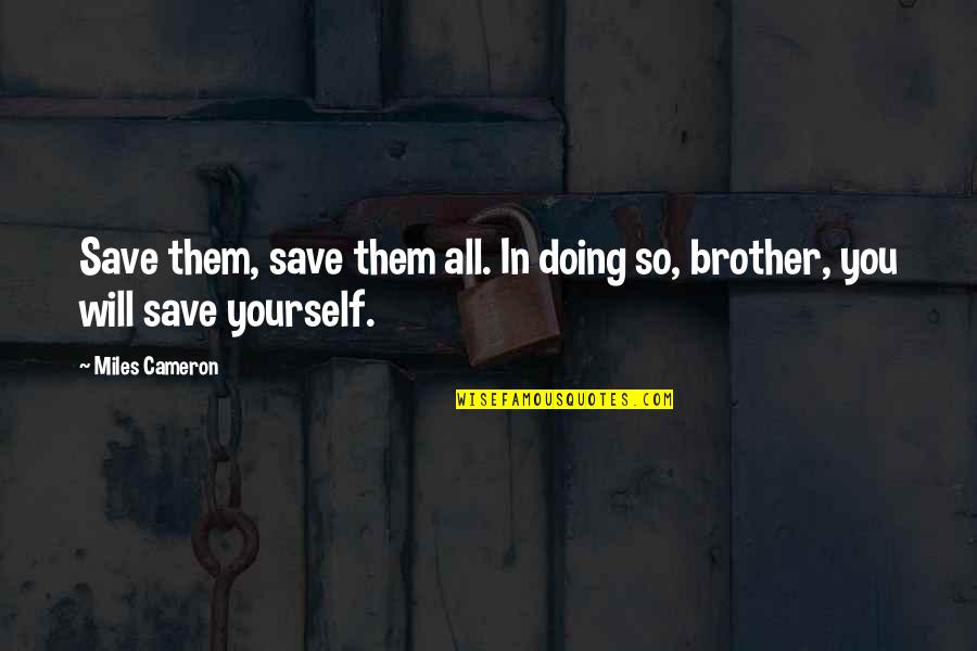 Doing Yourself Quotes By Miles Cameron: Save them, save them all. In doing so,