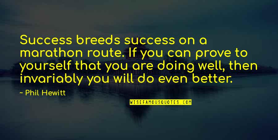 Doing Yourself Quotes By Phil Hewitt: Success breeds success on a marathon route. If