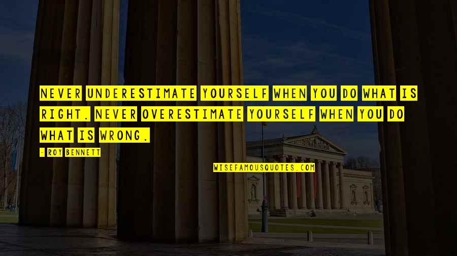 Doing Yourself Quotes By Roy Bennett: Never underestimate yourself when you do what is