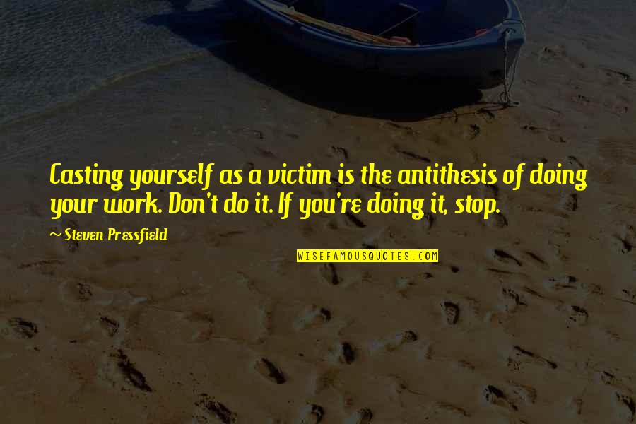 Doing Yourself Quotes By Steven Pressfield: Casting yourself as a victim is the antithesis