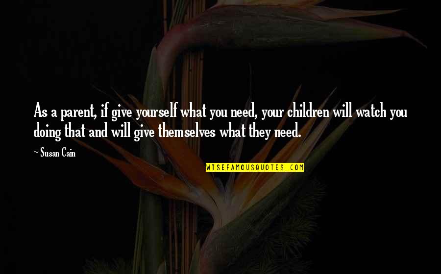 Doing Yourself Quotes By Susan Cain: As a parent, if give yourself what you