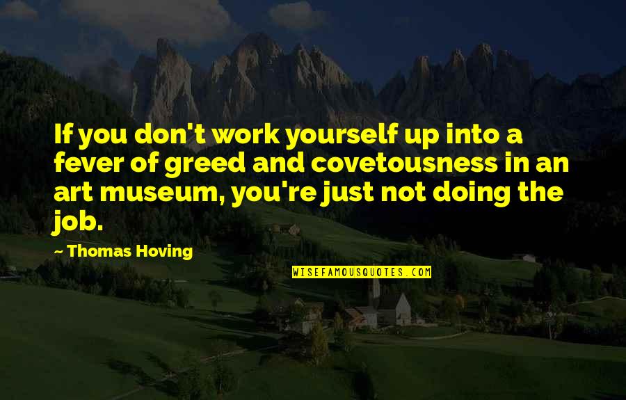 Doing Yourself Quotes By Thomas Hoving: If you don't work yourself up into a