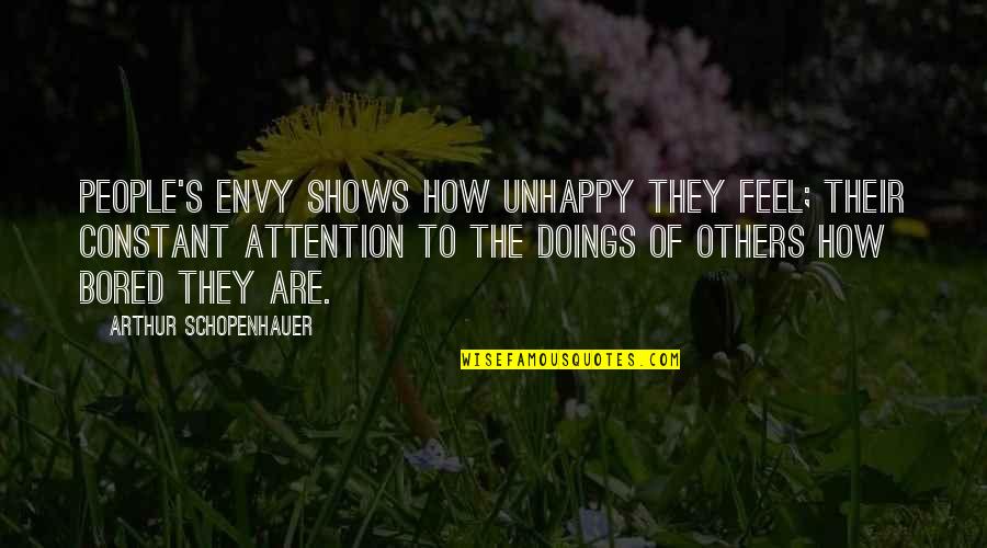 Doings Quotes By Arthur Schopenhauer: People's envy shows how unhappy they feel; their