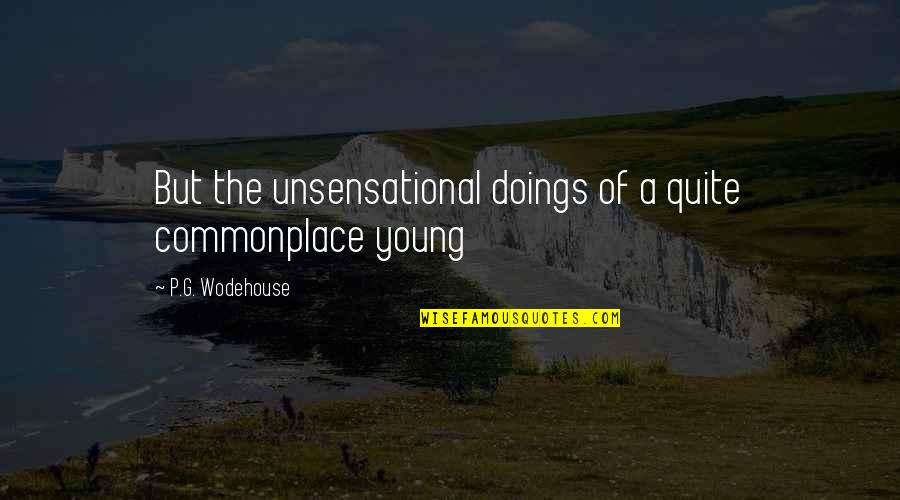 Doings Quotes By P.G. Wodehouse: But the unsensational doings of a quite commonplace