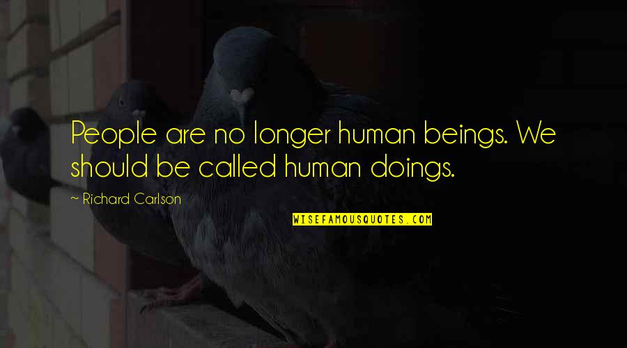 Doings Quotes By Richard Carlson: People are no longer human beings. We should