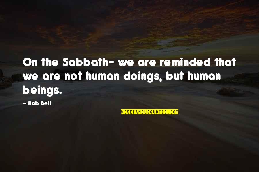 Doings Quotes By Rob Bell: On the Sabbath- we are reminded that we