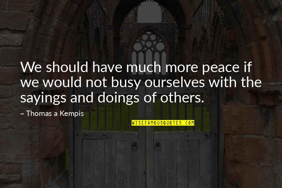 Doings Quotes By Thomas A Kempis: We should have much more peace if we
