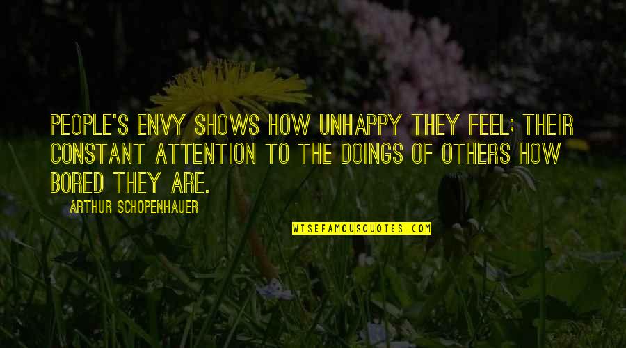 Doings'll Quotes By Arthur Schopenhauer: People's envy shows how unhappy they feel; their