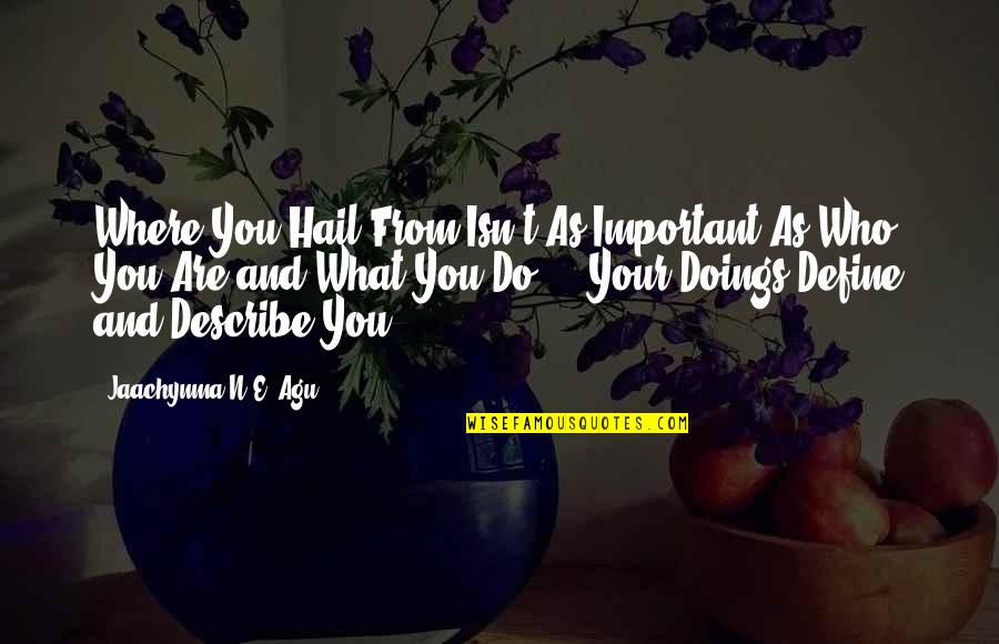 Doings'll Quotes By Jaachynma N.E. Agu: Where You Hail From Isn't As Important As