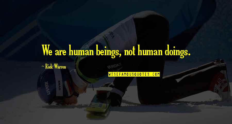 Doings'll Quotes By Rick Warren: We are human beings, not human doings. Doings'll Quotes By Rick Warren: We are human beings, not human doings.