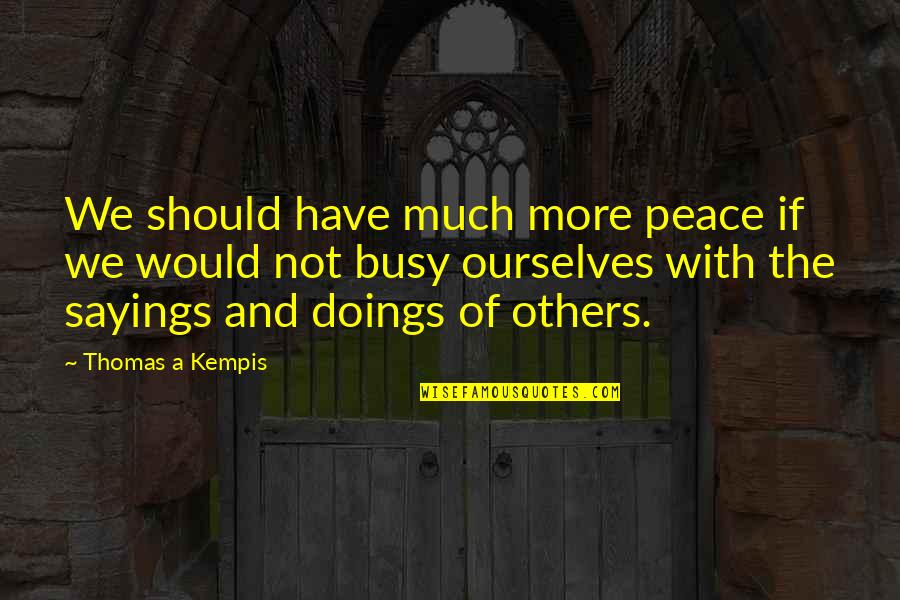 Doings'll Quotes By Thomas A Kempis: We should have much more peace if we