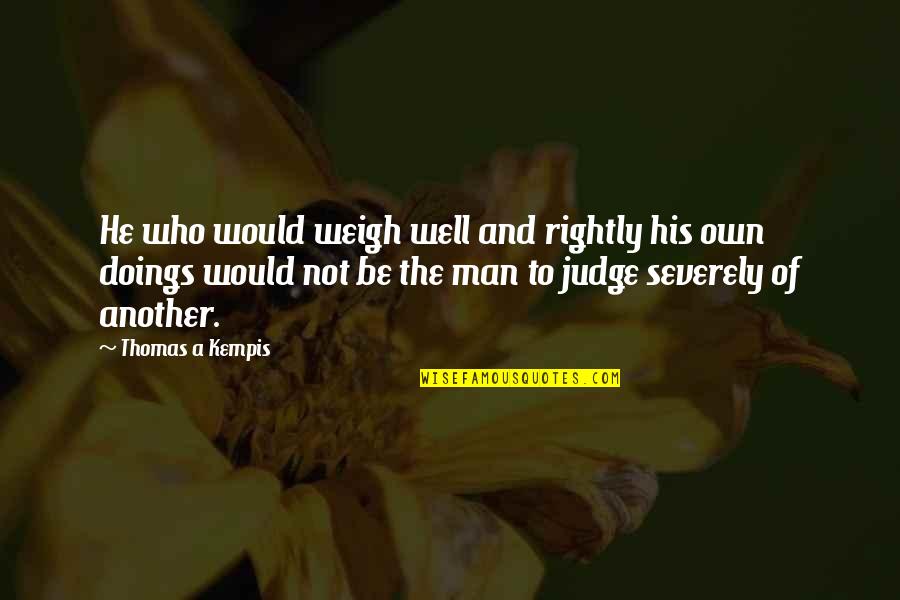 Doings'll Quotes By Thomas A Kempis: He who would weigh well and rightly his