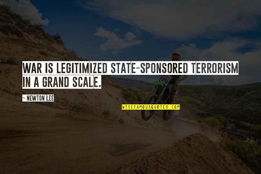 Doins Bike Quotes By Newton Lee: War is legitimized state-sponsored terrorism in a grand