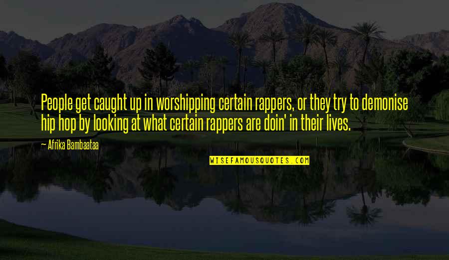 Doin's Quotes By Afrika Bambaataa: People get caught up in worshipping certain rappers, Doin's Quotes By Afrika Bambaataa: People get caught up in worshipping certain rappers,