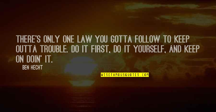 Doin's Quotes By Ben Hecht: There's only one law you gotta follow to Doin's Quotes By Ben Hecht: There's only one law you gotta follow to