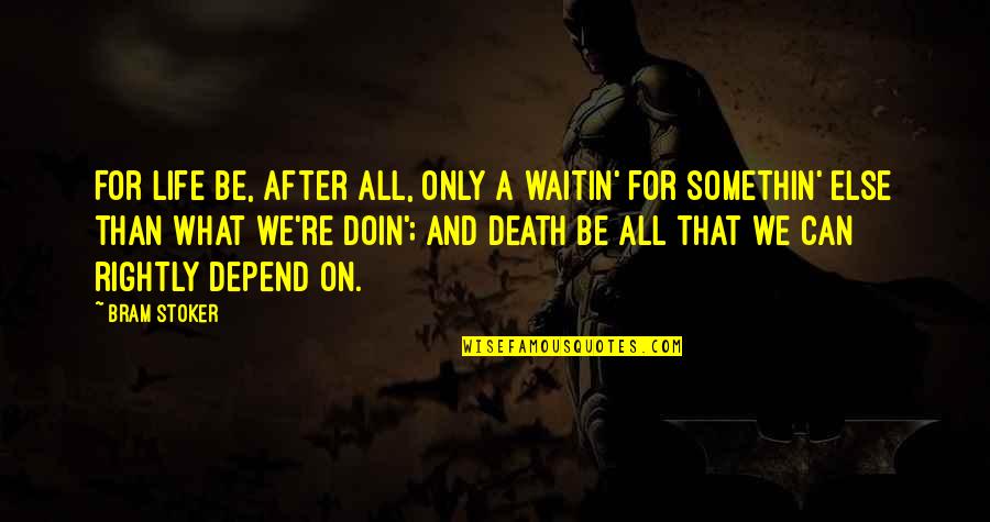 Doin's Quotes By Bram Stoker: For life be, after all, only a waitin' Doin's Quotes By Bram Stoker: For life be, after all, only a waitin'