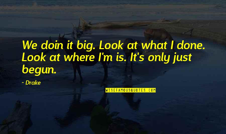 Doin's Quotes By Drake: We doin it big. Look at what I
