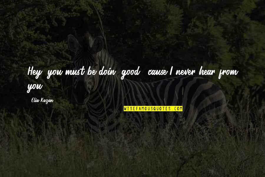 Doin's Quotes By Elia Kazan: Hey, you must be doin' good, 'cause I