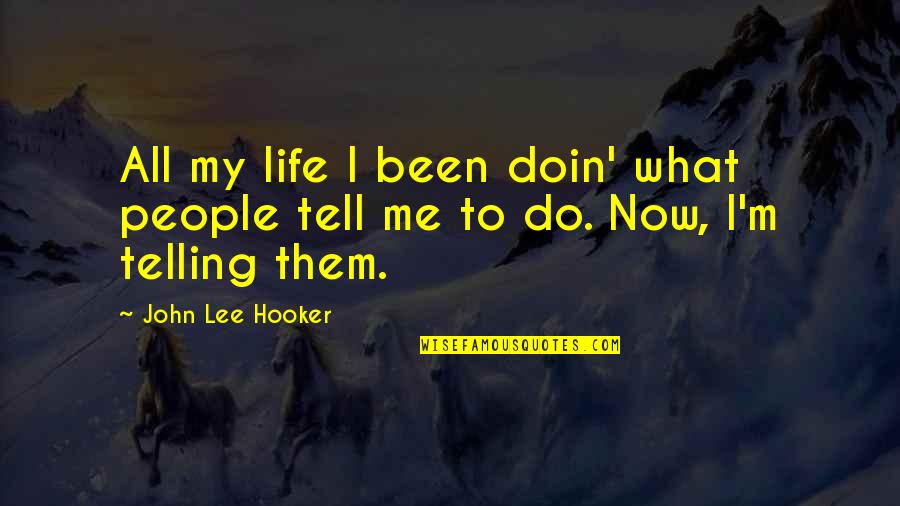 Doin's Quotes By John Lee Hooker: All my life I been doin' what people