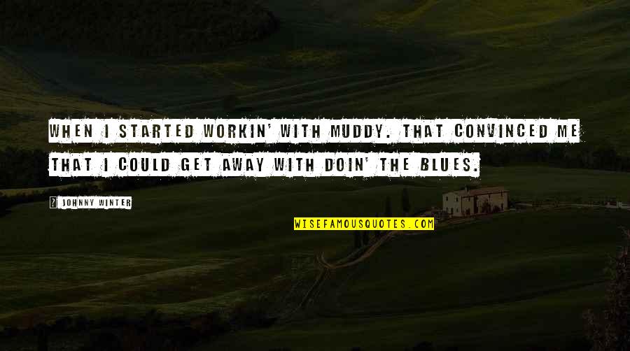 Doin's Quotes By Johnny Winter: When I started workin' with Muddy. That convinced Doin's Quotes By Johnny Winter: When I started workin' with Muddy. That convinced