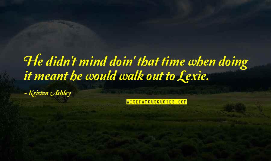Doin's Quotes By Kristen Ashley: He didn't mind doin' that time when doing