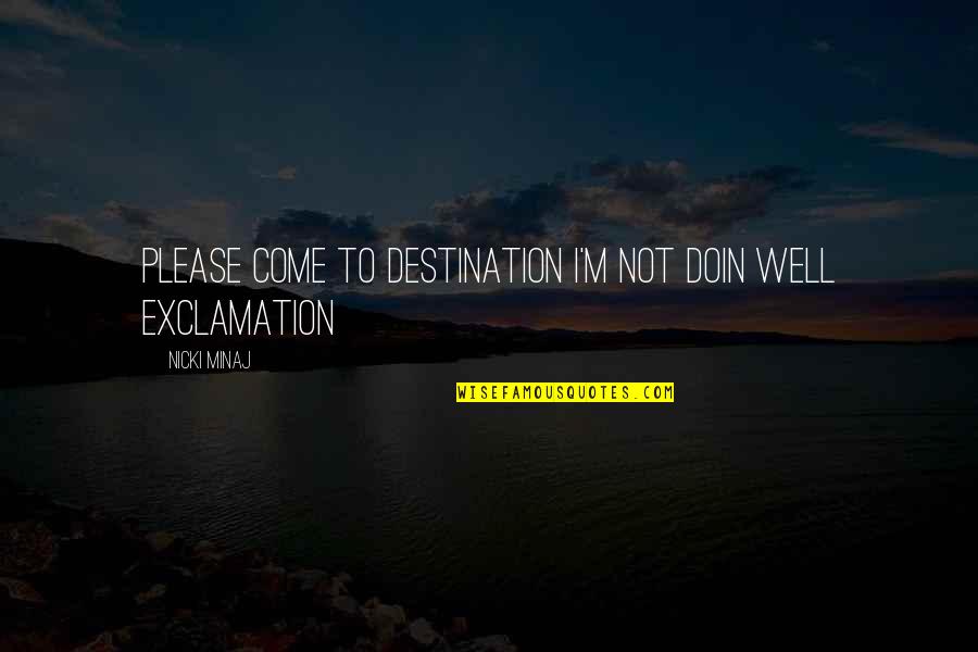 Doin's Quotes By Nicki Minaj: Please come to Destination I'm not doin well Doin's Quotes By Nicki Minaj: Please come to Destination I'm not doin well