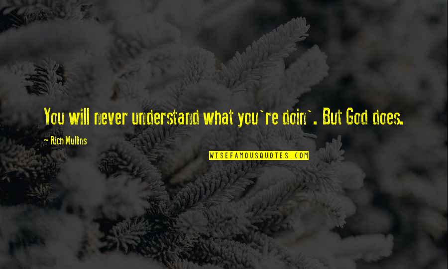 Doin's Quotes By Rich Mullins: You will never understand what you're doin'. But Doin's Quotes By Rich Mullins: You will never understand what you're doin'. But