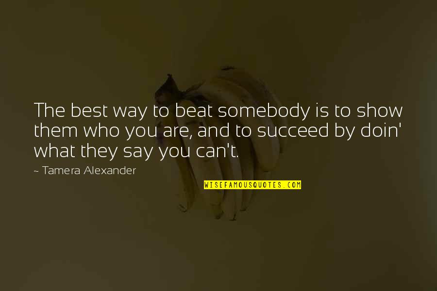 Doin's Quotes By Tamera Alexander: The best way to beat somebody is to Doin's Quotes By Tamera Alexander: The best way to beat somebody is to