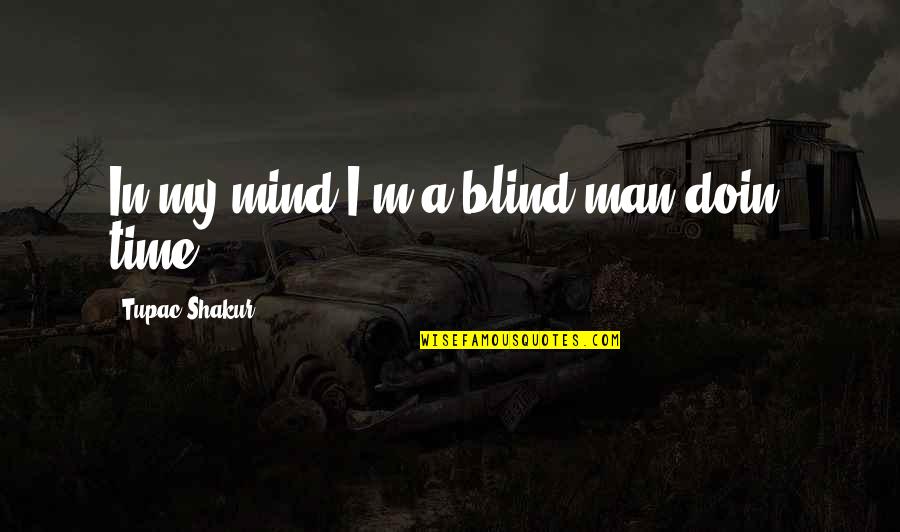 Doin's Quotes By Tupac Shakur: In my mind I'm a blind man doin' Doin's Quotes By Tupac Shakur: In my mind I'm a blind man doin'