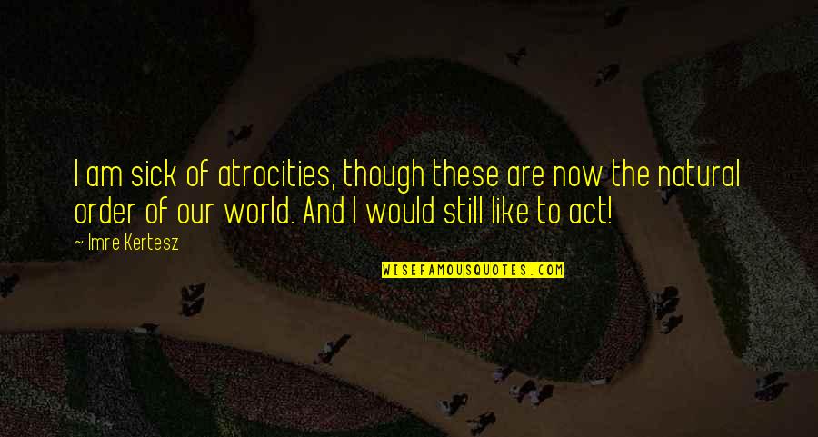 Doinyo Lengai Quotes By Imre Kertesz: I am sick of atrocities, though these are