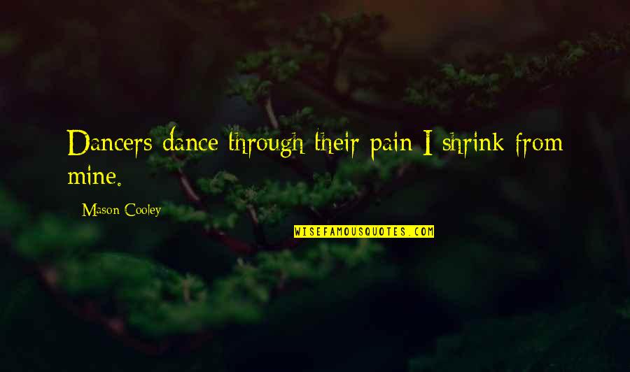 Doinyo Lengai Quotes By Mason Cooley: Dancers dance through their pain I shrink from