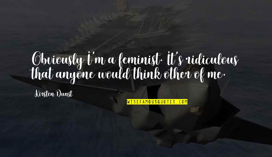 Doiron Pronunciation Quotes By Kirsten Dunst: Obviously I'm a feminist. It's ridiculous that anyone
