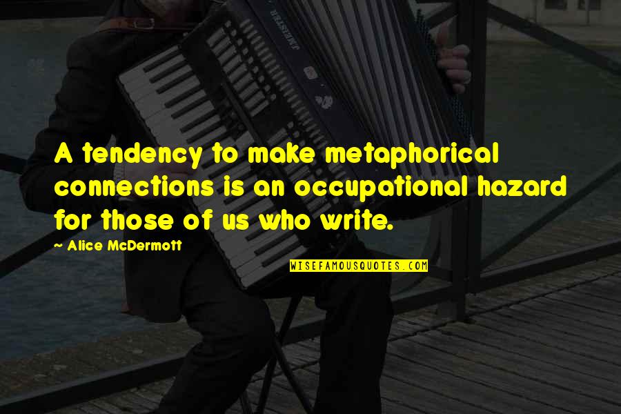 Doiron Quotes By Alice McDermott: A tendency to make metaphorical connections is an Doiron Quotes By Alice McDermott: A tendency to make metaphorical connections is an