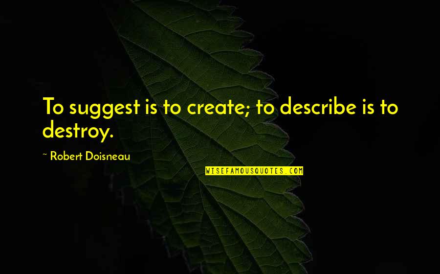 Doisneau Quotes By Robert Doisneau: To suggest is to create; to describe is Doisneau Quotes By Robert Doisneau: To suggest is to create; to describe is
