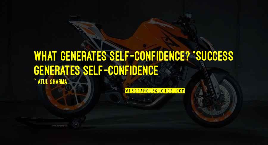 Doive Rosado Quotes By Atul Sharma: What generates self-confidence? "Success generates self-confidence