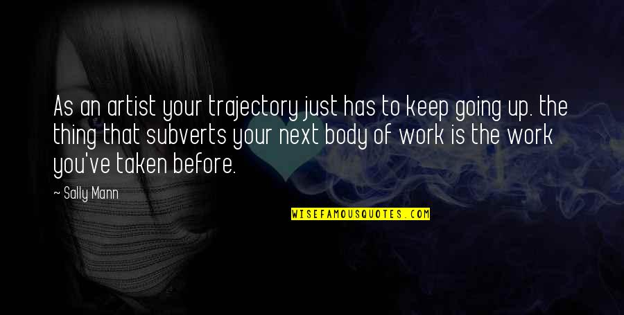 Doivent Arriver Quotes By Sally Mann: As an artist your trajectory just has to Doivent Arriver Quotes By Sally Mann: As an artist your trajectory just has to