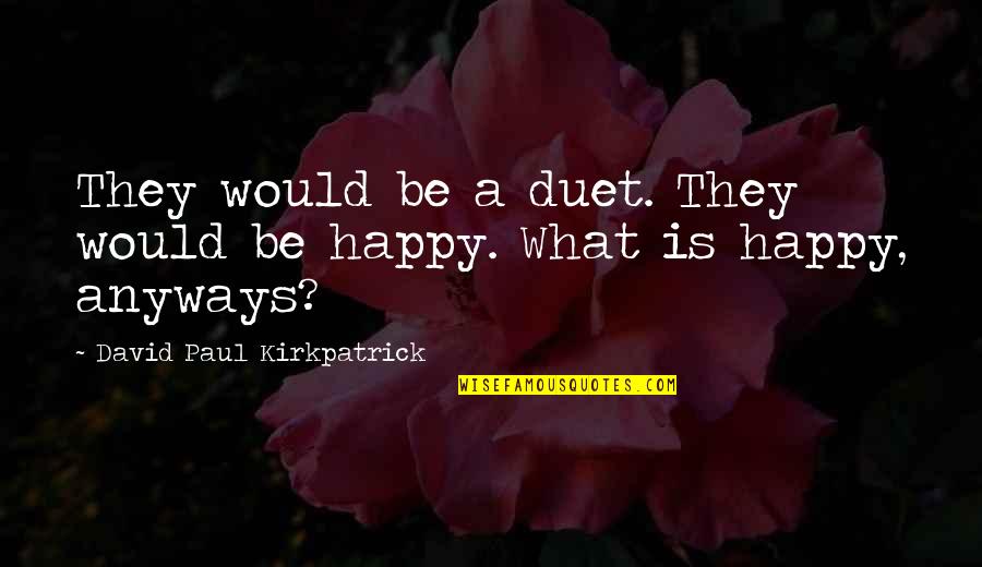 Dojang Quotes By David Paul Kirkpatrick: They would be a duet. They would be Dojang Quotes By David Paul Kirkpatrick: They would be a duet. They would be