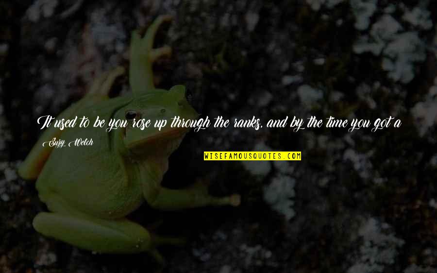 Dojang Quotes By Suzy Welch: It used to be you rose up through Dojang Quotes By Suzy Welch: It used to be you rose up through