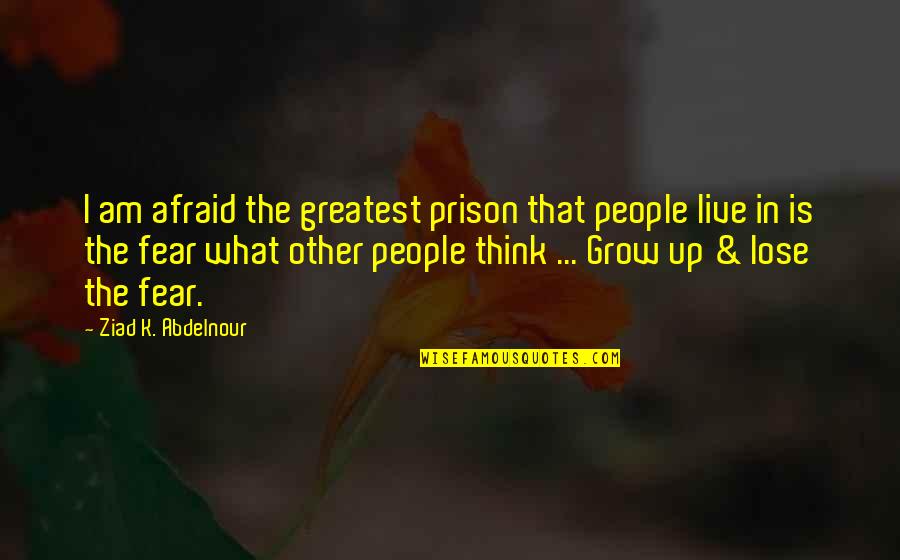 Dojang Quotes By Ziad K. Abdelnour: I am afraid the greatest prison that people
