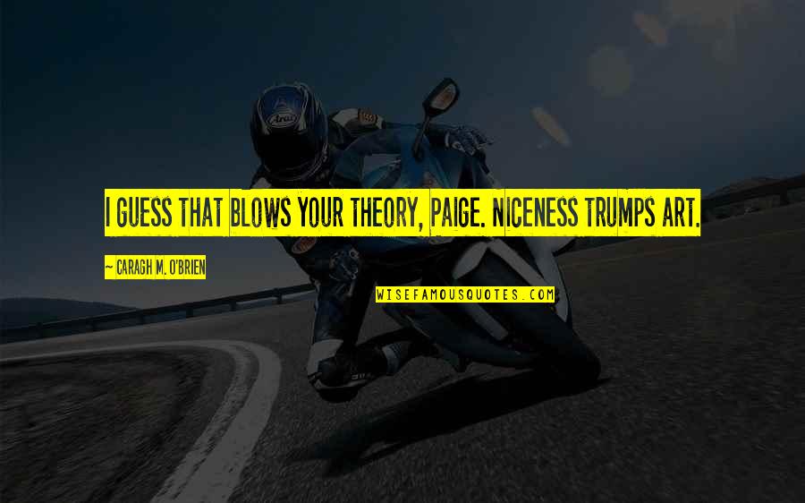 Dojazd Od Quotes By Caragh M. O'Brien: I guess that blows your theory, Paige. Niceness Dojazd Od Quotes By Caragh M. O'Brien: I guess that blows your theory, Paige. Niceness