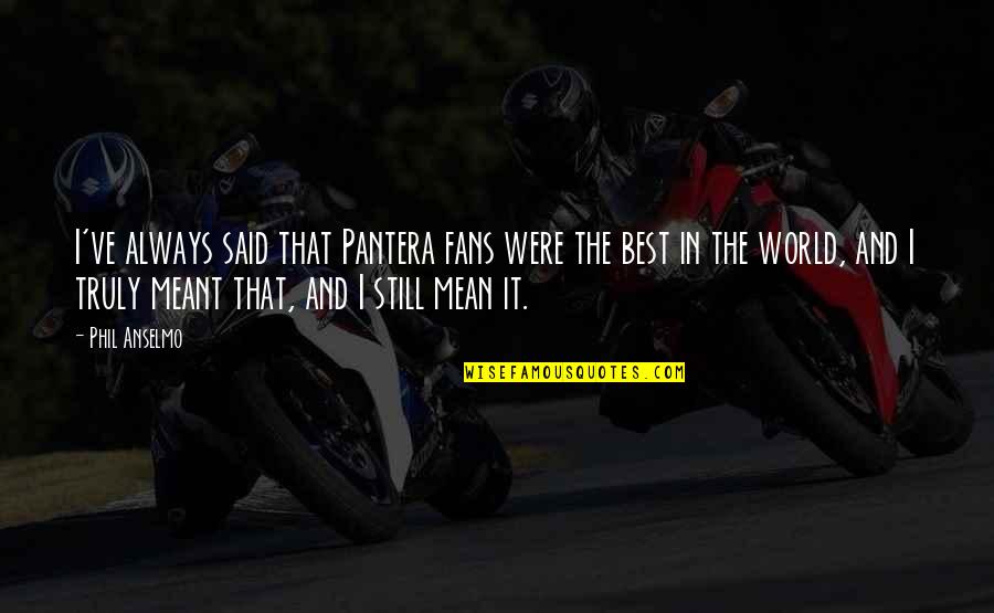 Dojemnej Quotes By Phil Anselmo: I've always said that Pantera fans were the