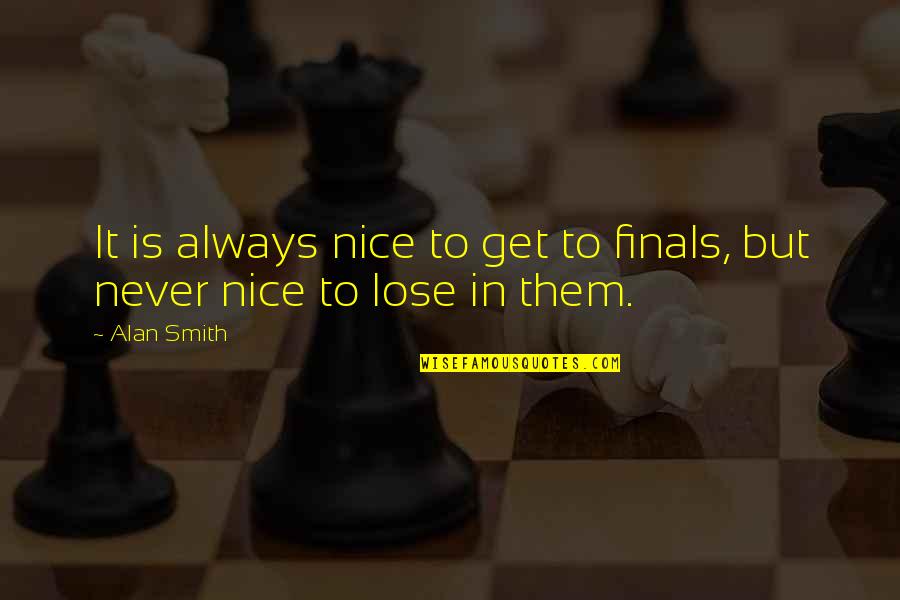 Dojencek Quotes By Alan Smith: It is always nice to get to finals,