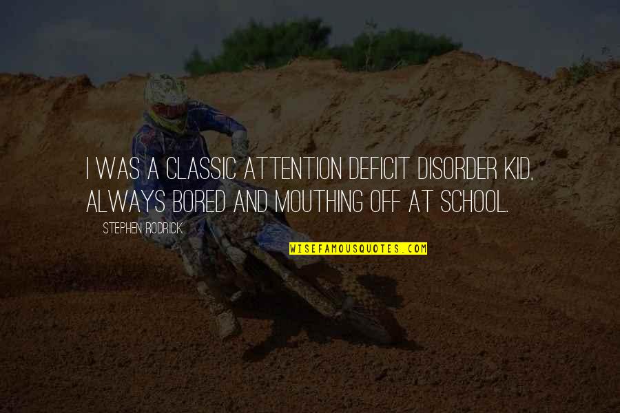 Dojencek Quotes By Stephen Rodrick: I was a classic attention deficit disorder kid, Dojencek Quotes By Stephen Rodrick: I was a classic attention deficit disorder kid,