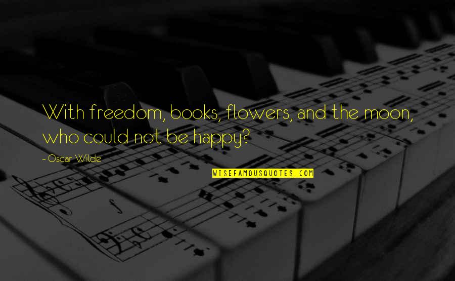 Dojezdza Quotes By Oscar Wilde: With freedom, books, flowers, and the moon, who