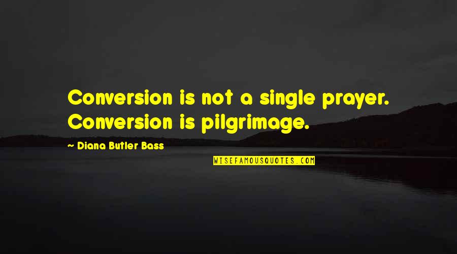 Dojrzewalnia Quotes By Diana Butler Bass: Conversion is not a single prayer. Conversion is