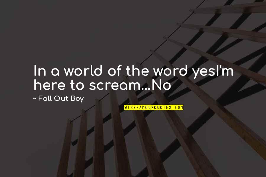 Dojrzewalnia Quotes By Fall Out Boy: In a world of the word yesI'm here