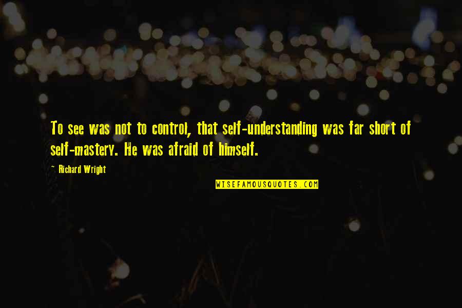 Dojtp Quotes By Richard Wright: To see was not to control, that self-understanding Dojtp Quotes By Richard Wright: To see was not to control, that self-understanding