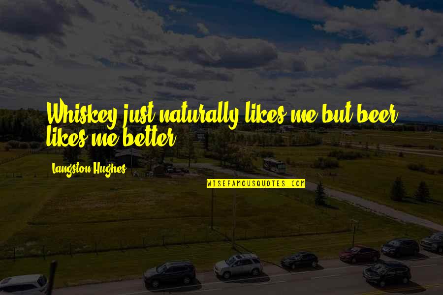 Dok E V C Song Quotes By Langston Hughes: Whiskey just naturally likes me but beer likes Dok E V C Song Quotes By Langston Hughes: Whiskey just naturally likes me but beer likes
