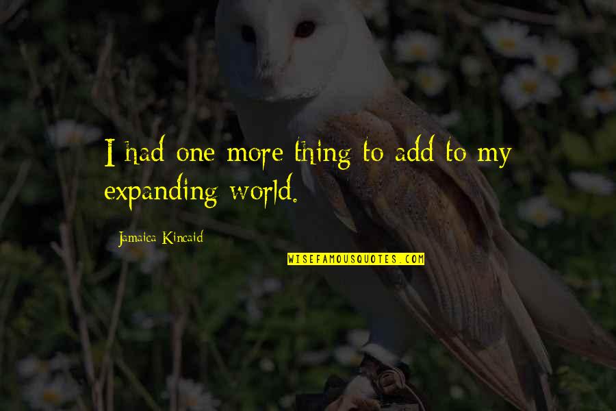 Doka Forms Quotes By Jamaica Kincaid: I had one more thing to add to